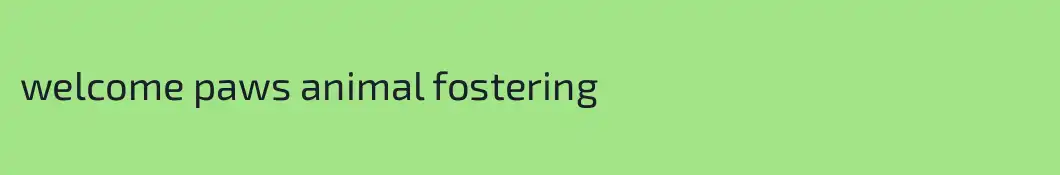 welcome paws animal fostering